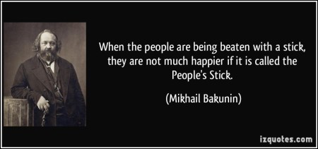 quote-when-the-people-are-being-beaten-with-a-stick-they-are-not-much-happier-if-it-is-called-the-mikhail-bakunin-208830